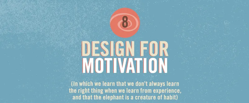 Header image from the book Chapter 8 - reads Design for Motivation (in which we learn that we don't always learn the right thing when we learn from experience, and that the elephant is a creature of habit)